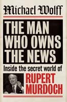 I AM READING: The Man Who Owns The News by Michael Wolff